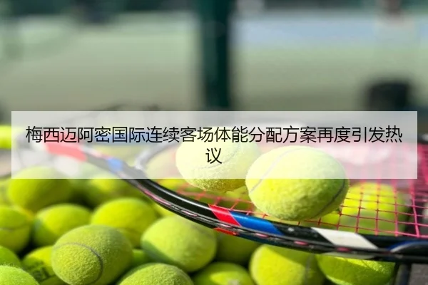 梅西迈阿密国际连续客场体能分配方案再度引发热议
